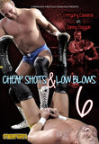 CHEAP SHOTS & LOW BLOWS 6